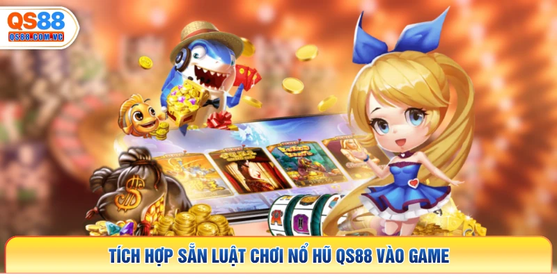 Tích hợp sẵn luật chơi nổ hũ QS88 vào game