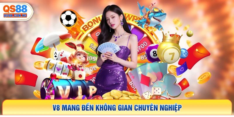 V8 mang đến không gian chuyên nghiệp